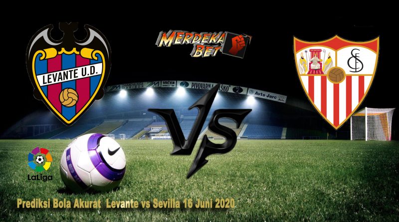 Prediksi Bola Akurat Levante vs Sevilla 16 Juni 2020