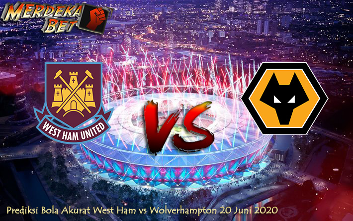 Prediksi Bola Akurat West Ham vs Wolverhampton 20 Juni 2020