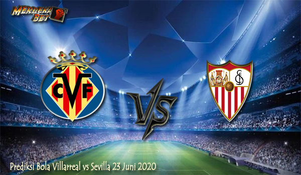Prediksi Bola Villarreal vs Sevilla Tanggal 23 Juni 2020
